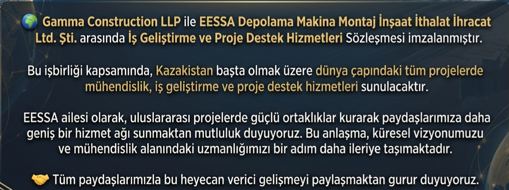  İş Geliştirme ve Proje Destek Hizmetleri Sözleşmesi Gamma Construction LLP ile EESSA Depolama Makina Montaj İnşaat İthalat İhracat Ltd. Şti. arasında İş Geliştirme ve Proje Destek Hizmetleri Sözleşmesi imzalanmıştır.